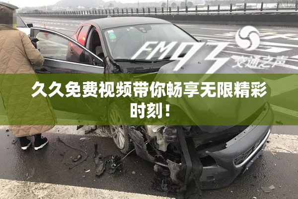 久久免费视频带你畅享无限精彩时刻！