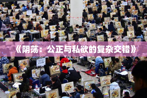 《阴荡：公正与私欲的复杂交错》
