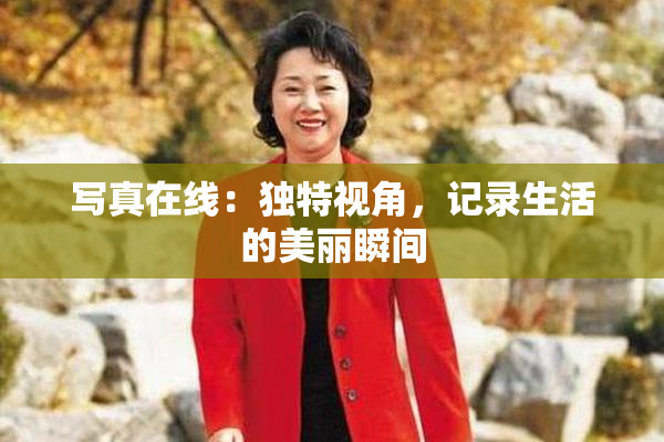 写真在线：独特视角，记录生活的美丽瞬间