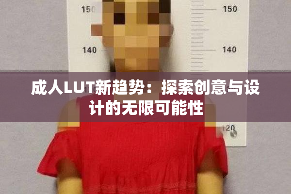 成人LUT新趋势：探索创意与设计的无限可能性
