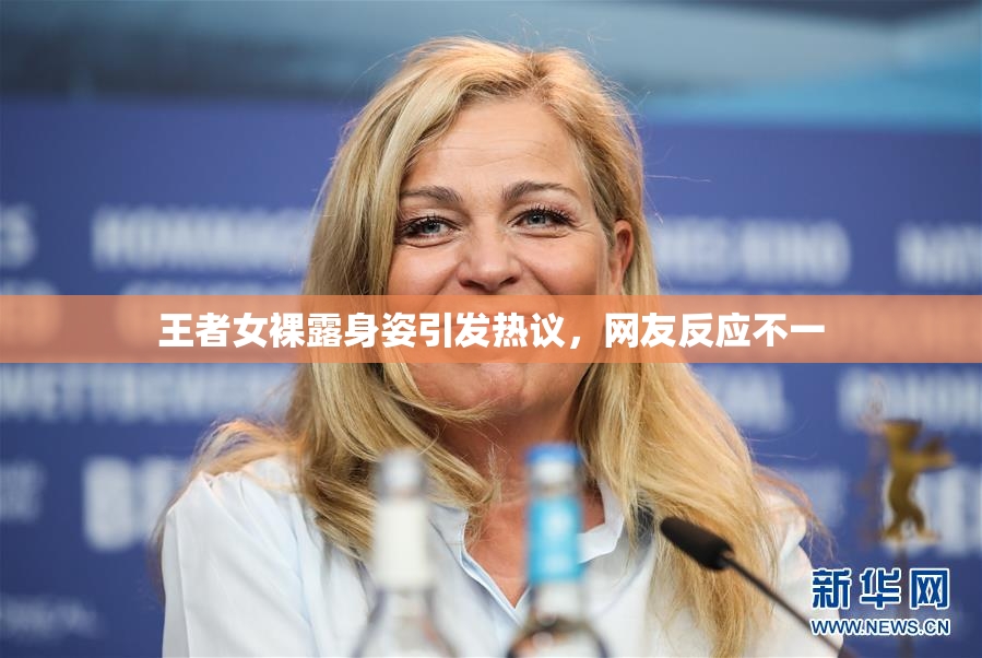 王者女裸露身姿引发热议，网友反应不一