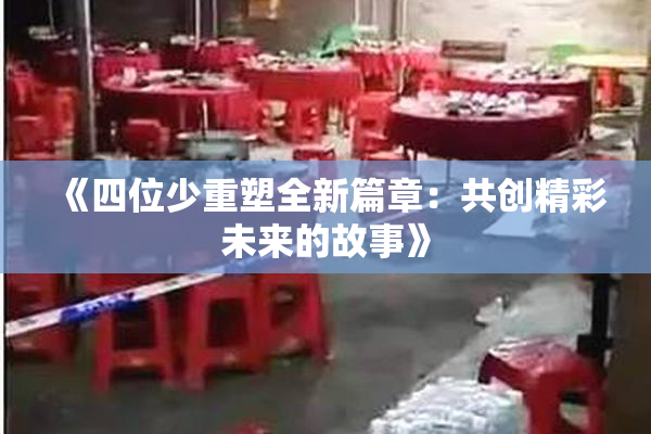 《四位少重塑全新篇章：共创精彩未来的故事》