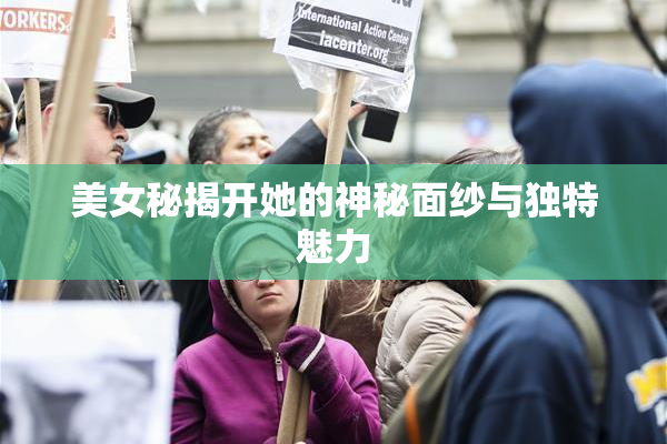 美女秘揭开她的神秘面纱与独特魅力