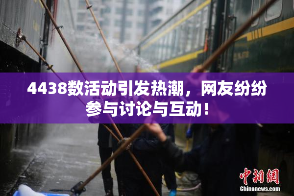 4438数活动引发热潮，网友纷纷参与讨论与互动！