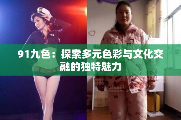 91九色：探索多元色彩与文化交融的独特魅力