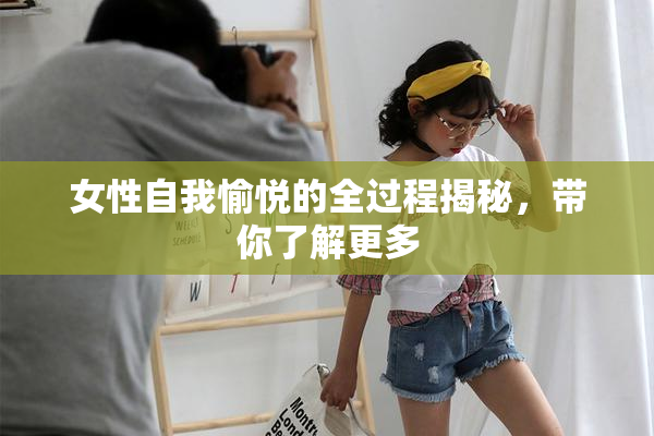 女性自我愉悦的全过程揭秘，带你了解更多