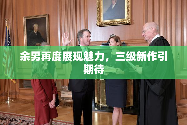 余男再度展现魅力，三级新作引期待