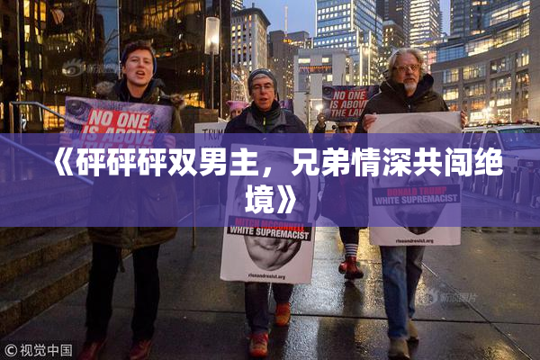 《砰砰砰双男主，兄弟情深共闯绝境》
