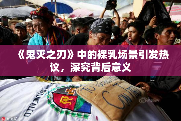 《鬼灭之刃》中的裸乳场景引发热议，深究背后意义