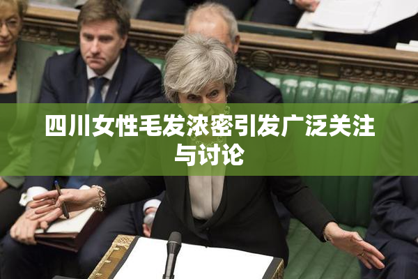四川女性毛发浓密引发广泛关注与讨论