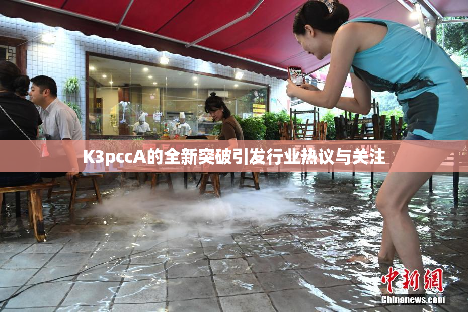 K3pccA的全新突破引发行业热议与关注