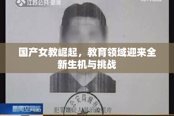 国产女教崛起，教育领域迎来全新生机与挑战