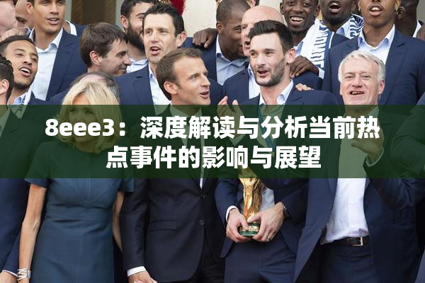 8eee3：深度解读与分析当前热点事件的影响与展望