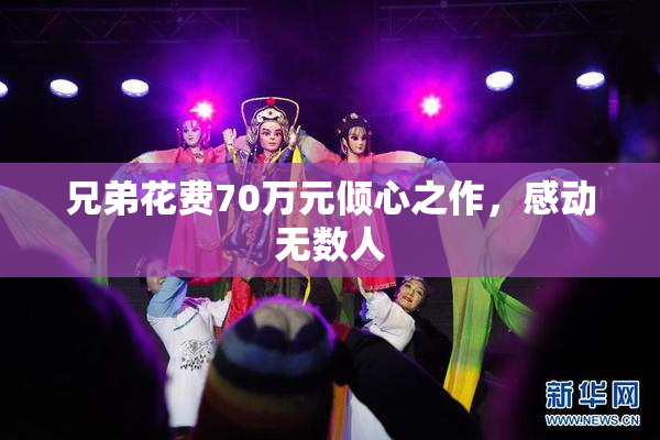 兄弟花费70万元倾心之作，感动无数人