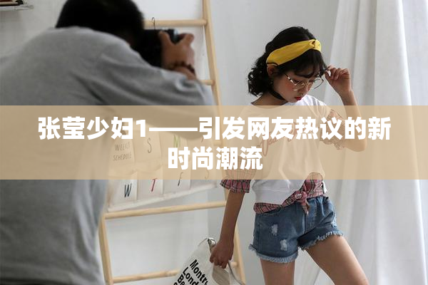 张莹少妇1——引发网友热议的新时尚潮流