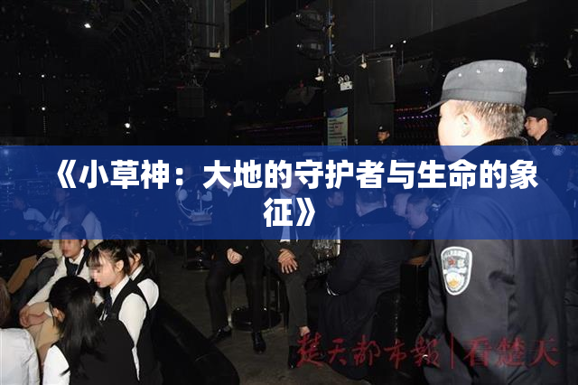 《小草神：大地的守护者与生命的象征》