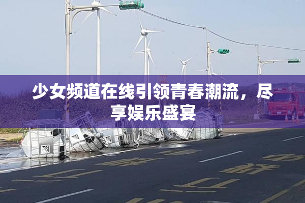 少女频道在线引领青春潮流，尽享娱乐盛宴