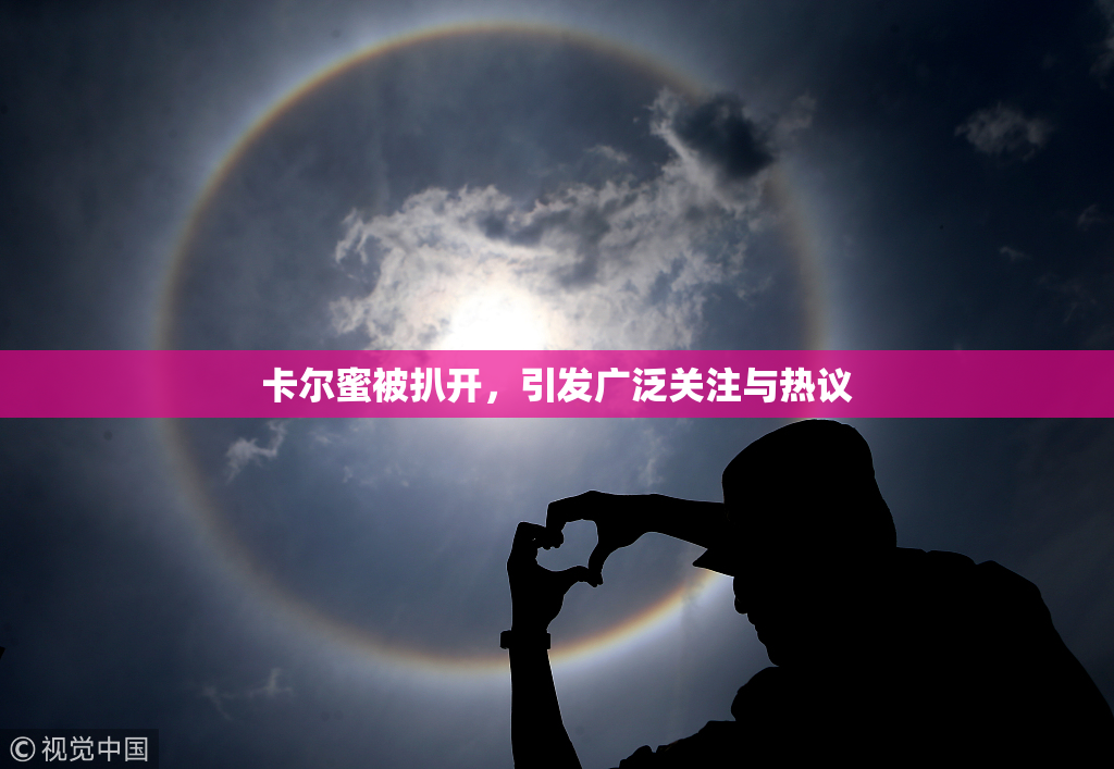 卡尔蜜被扒开，引发广泛关注与热议