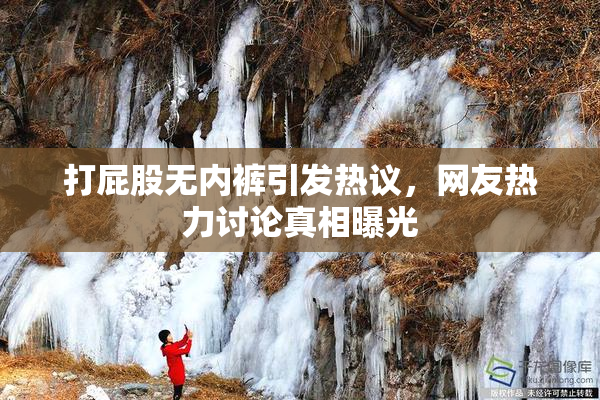 打屁股无内裤引发热议，网友热力讨论真相曝光