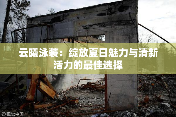 云曦泳装：绽放夏日魅力与清新活力的最佳选择