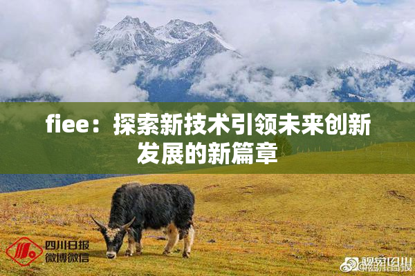 fiee：探索新技术引领未来创新发展的新篇章