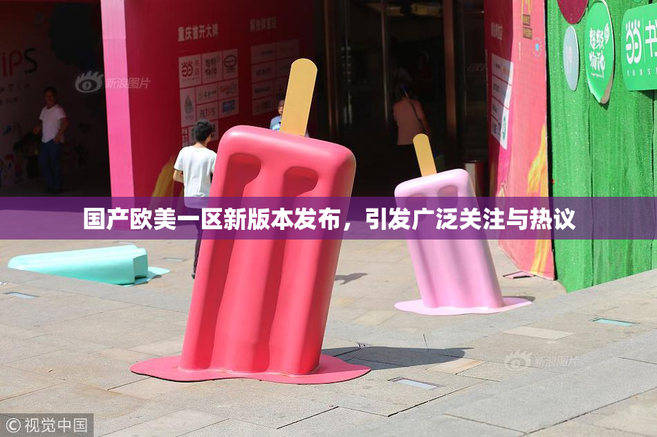 国产欧美一区新版本发布，引发广泛关注与热议