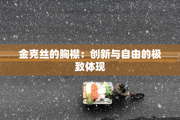 金克丝的胸襟：创新与自由的极致体现