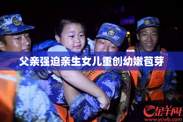 父亲强迫亲生女儿重创幼嫩苞芽