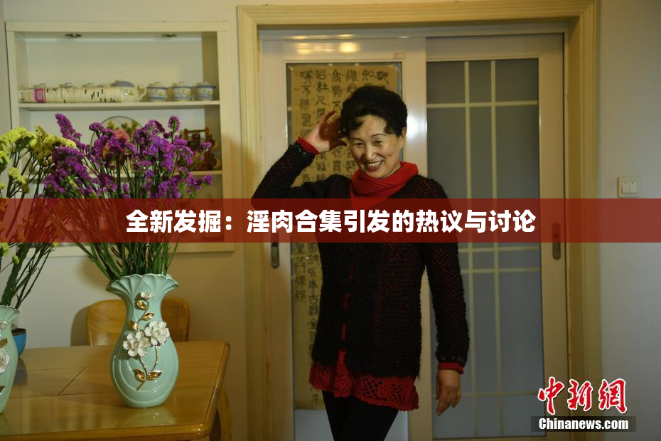 全新发掘：淫肉合集引发的热议与讨论