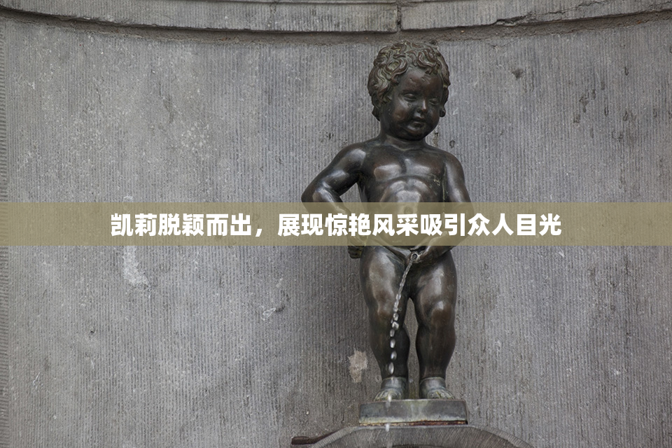 凯莉脱颖而出，展现惊艳风采吸引众人目光