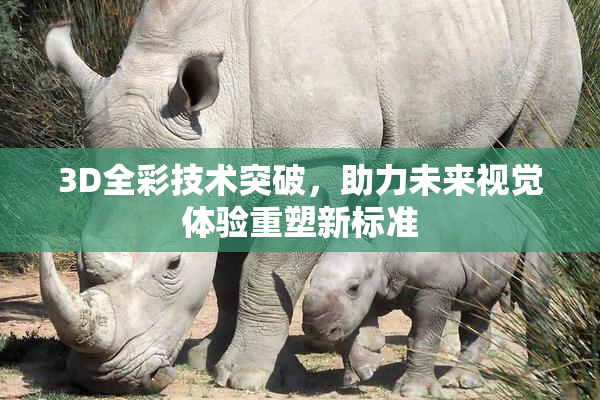 3D全彩技术突破，助力未来视觉体验重塑新标准