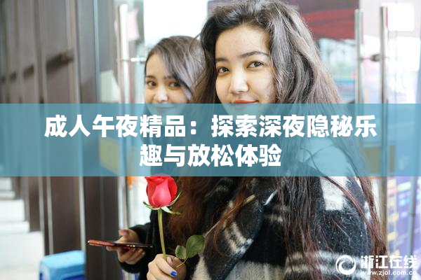成人午夜精品：探索深夜隐秘乐趣与放松体验