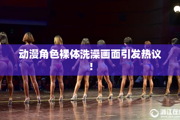 动漫角色裸体洗澡画面引发热议！