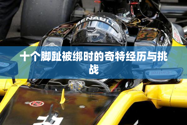 十个脚趾被绑时的奇特经历与挑战