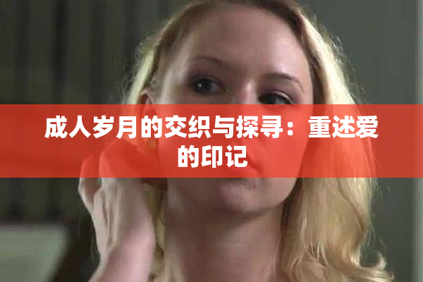 成人岁月的交织与探寻：重述爱的印记