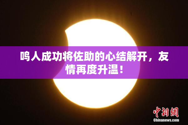鸣人成功将佐助的心结解开，友情再度升温！