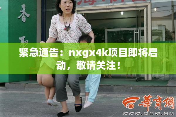 紧急通告：nxgx4k项目即将启动，敬请关注！