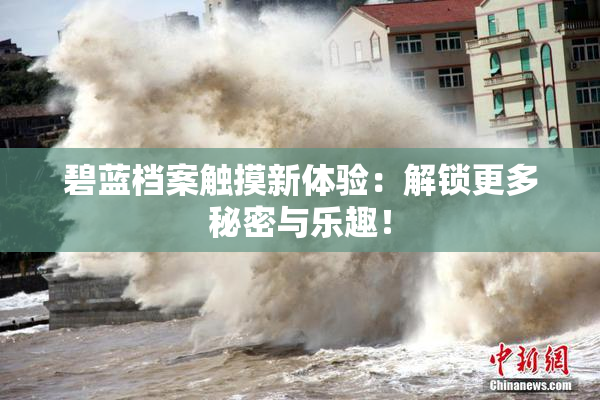 碧蓝档案触摸新体验：解锁更多秘密与乐趣！