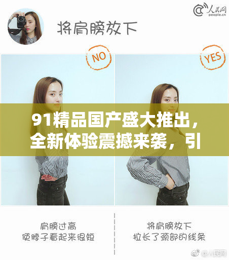 91精品国产盛大推出，全新体验震撼来袭，引领潮流热潮！