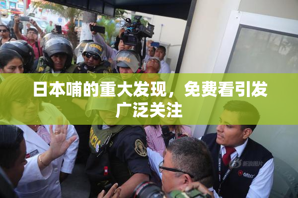 日本哺的重大发现，免费看引发广泛关注