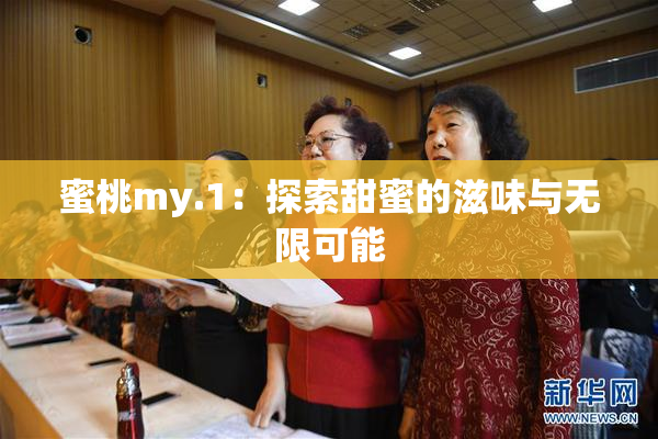 蜜桃my.1：探索甜蜜的滋味与无限可能