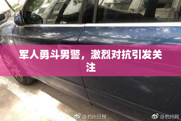 军人勇斗男警，激烈对抗引发关注