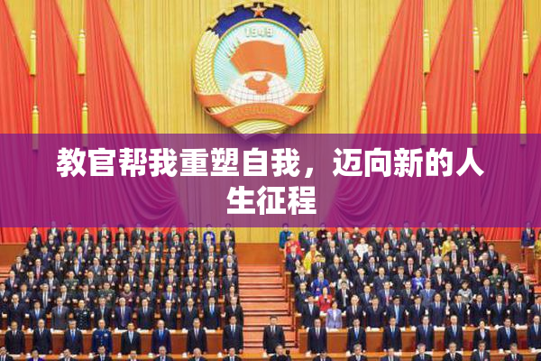 教官帮我重塑自我，迈向新的人生征程