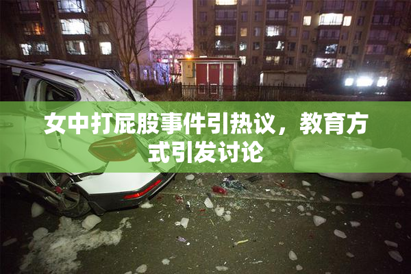 女中打屁股事件引热议，教育方式引发讨论