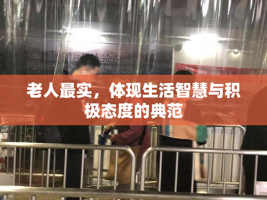老人最实，体现生活智慧与积极态度的典范