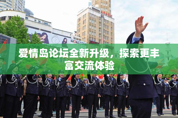 爱情岛论坛全新升级，探索更丰富交流体验
