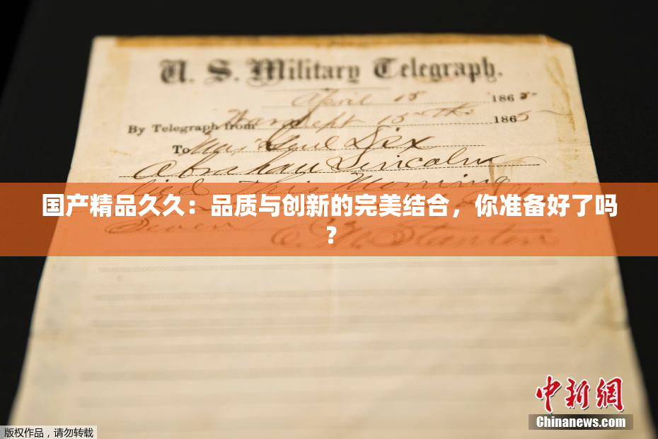 国产精品久久：品质与创新的完美结合，你准备好了吗？
