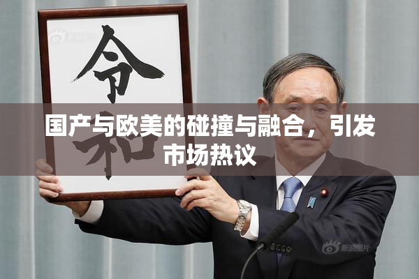 国产与欧美的碰撞与融合，引发市场热议
