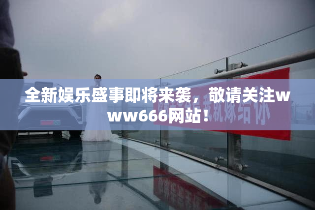 全新娱乐盛事即将来袭，敬请关注www666网站！