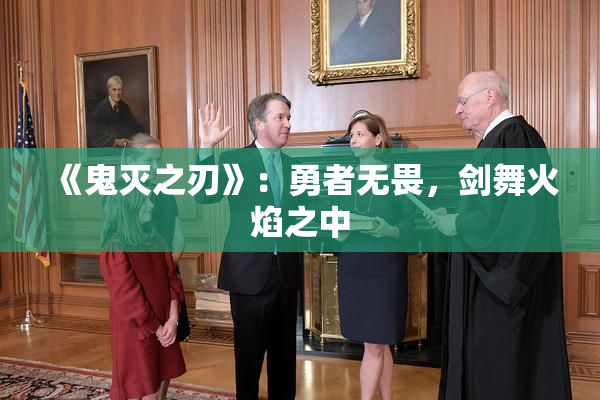 《鬼灭之刃》：勇者无畏，剑舞火焰之中